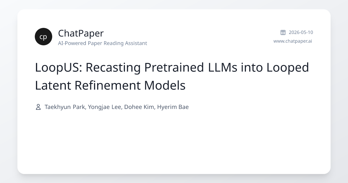 LoopUS: Recasting Pretrained LLMs into Looped Latent Refinement Models ...